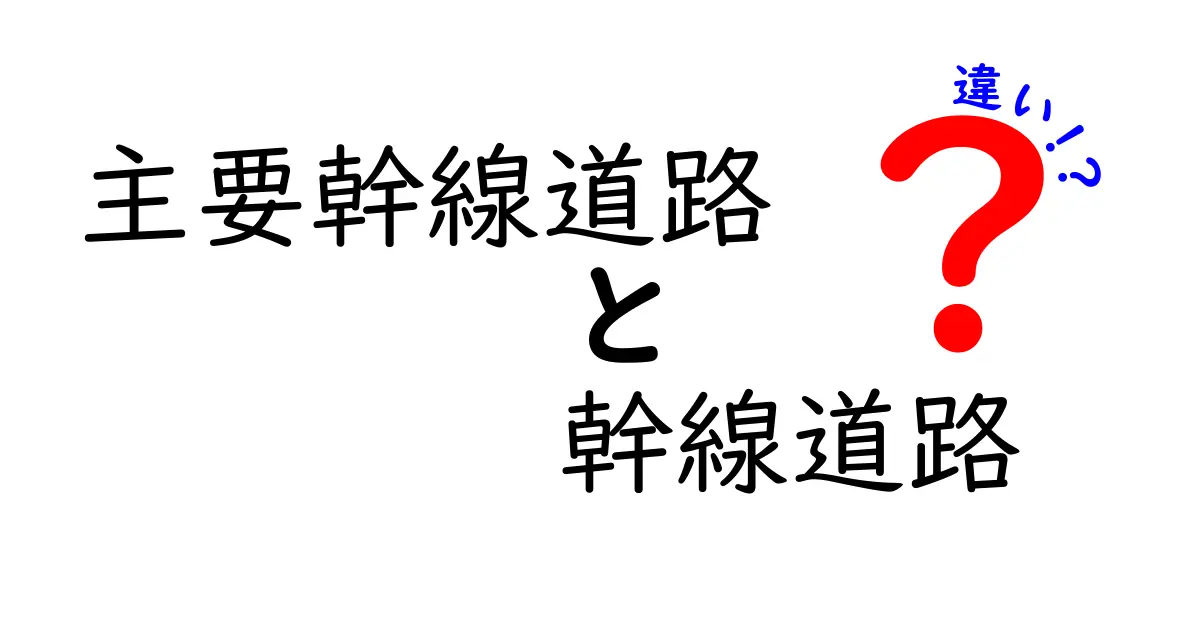 主要幹線道路と幹線道路の違いとは?わかりやすく解説します!
