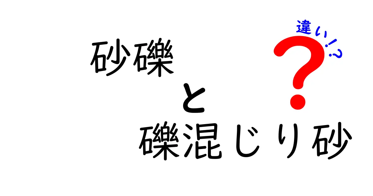 砂礫と礫混じり砂の違いは?わかりやすく解説!