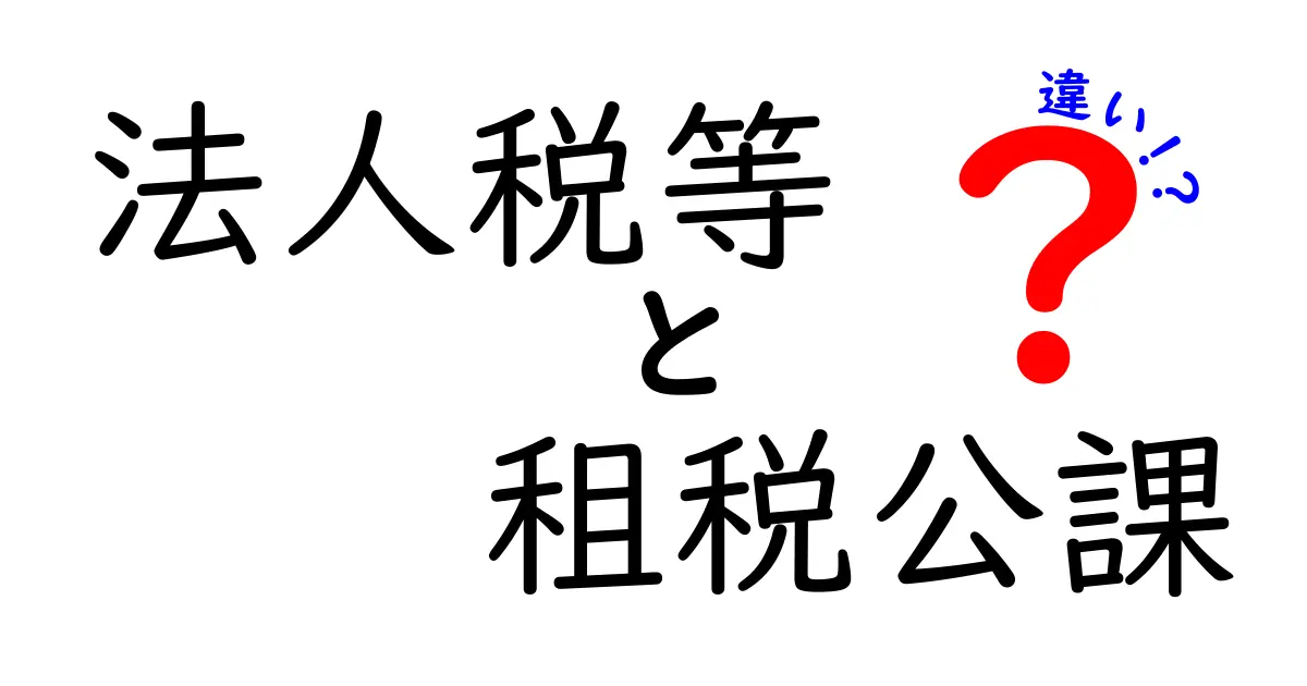 法人税等と租税公課の違いを徹底解説!企業が知っておくべき税の正体と仕組み