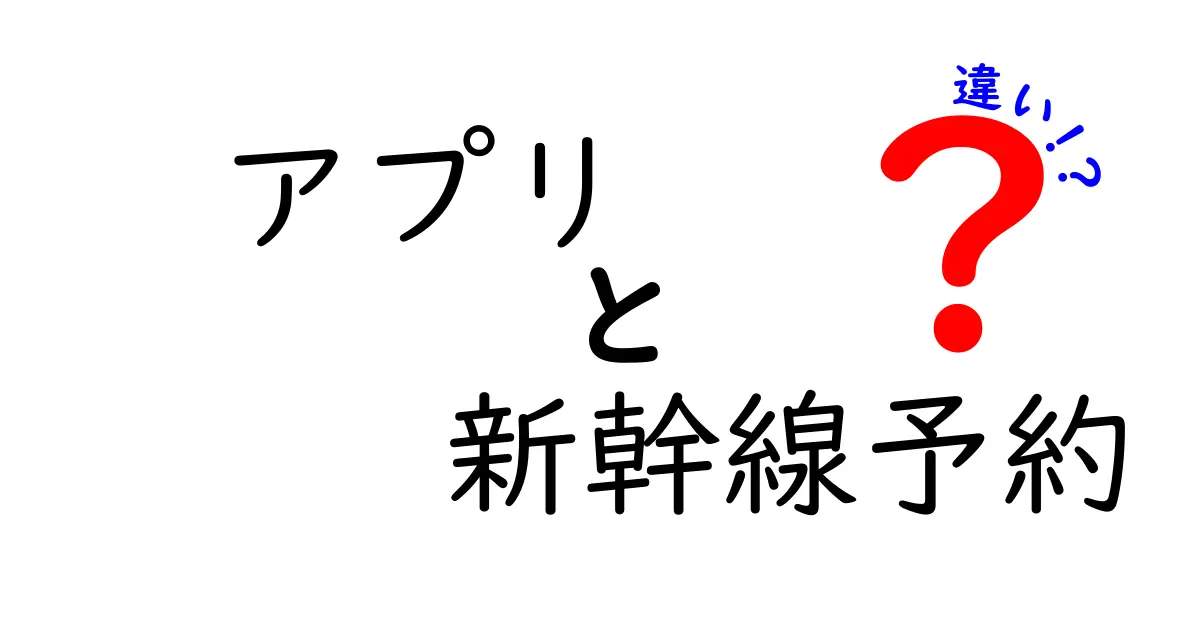 アプリと新幹線予約の違いを徹底解説！どちらを使うべきかを判断する5つのポイント