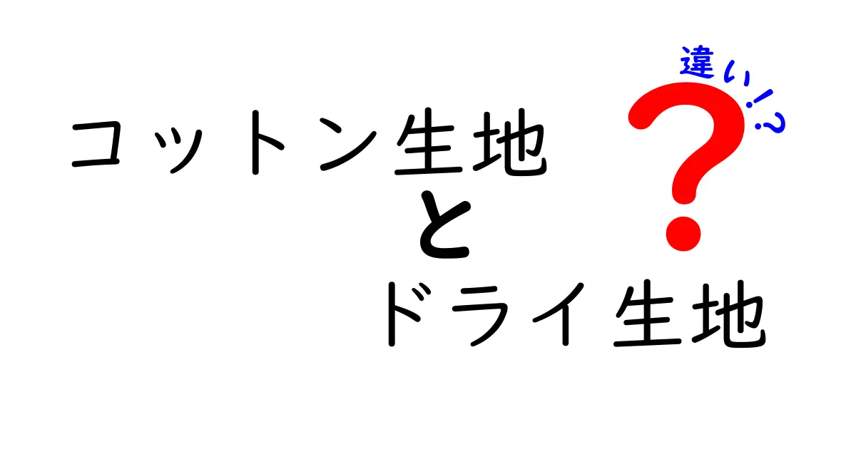 コットン生地とドライ生地の違いを徹底解説！着心地・耐久性・手入れのポイントを中学生にも分かりやすく
