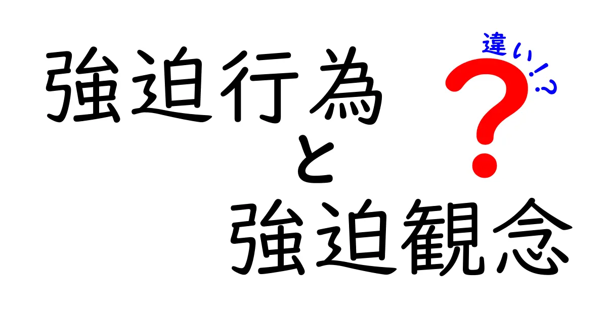 強迫行為と強迫観念の違いを徹底解説！わかりやすく理解しよう