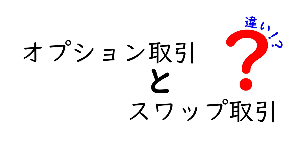 オプション取引とスワップ取引の違いを初心者でもわかりやすく解説！