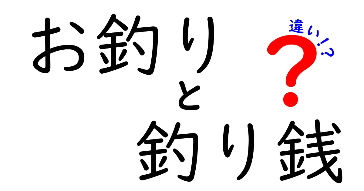 お釣りと釣り銭の違いを徹底解説!日常の会話で損をしない使い分け方