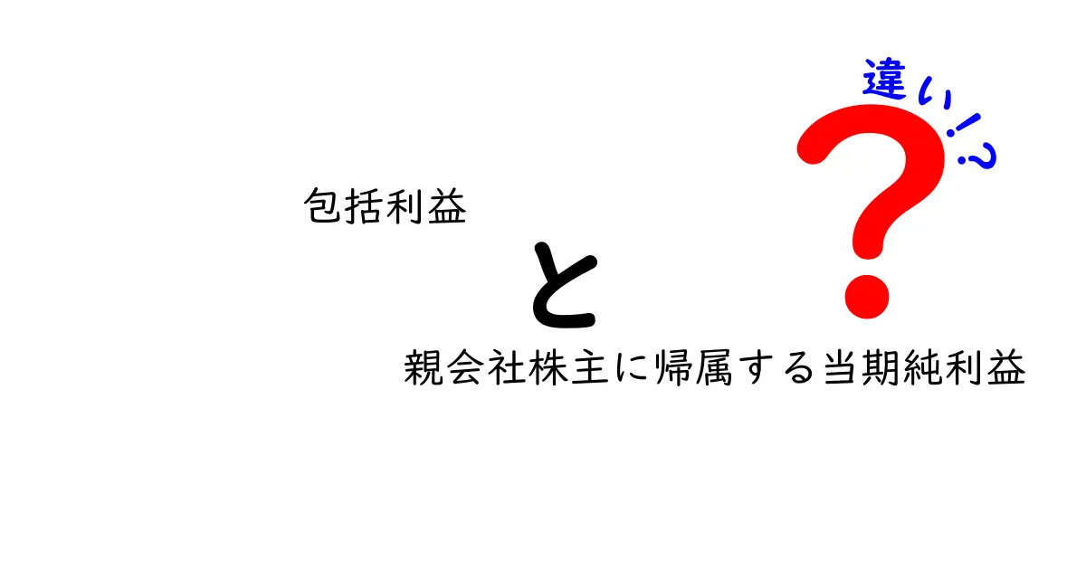 包括利益と親会社株主に帰属する当期純利益の違いを徹底解説:財務報告を読み解くためのやさしいガイド