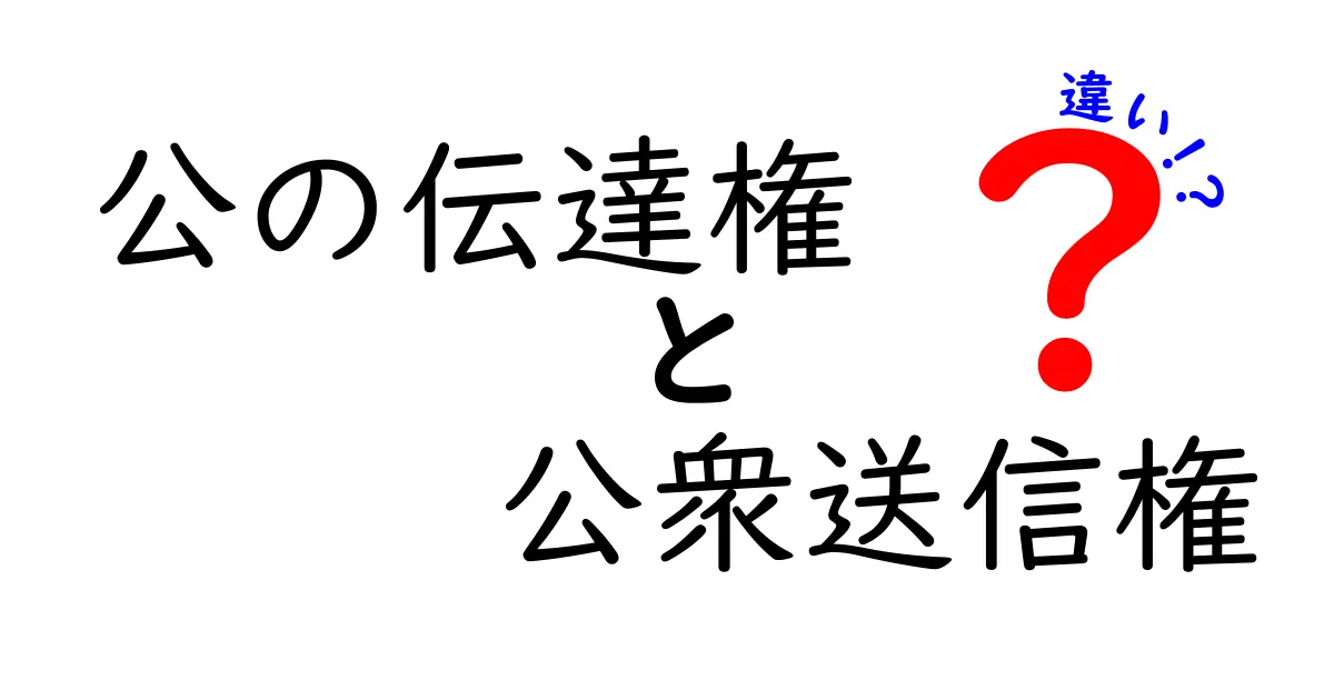公の伝達権と公衆送信権の違いを徹底解説！中学生にも分かる図解つきガイド