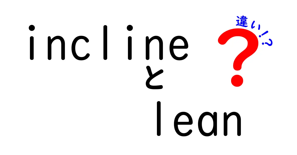 inclineとleanの違いを完全ガイド|意味・使い方・例文を中学生にもわかりやすく