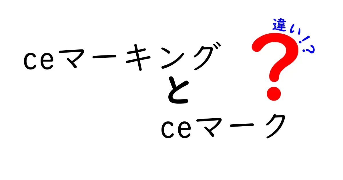 ceマーキングとceマークの違いとは？意味・用途・見分け方を中学生にも分かる解説