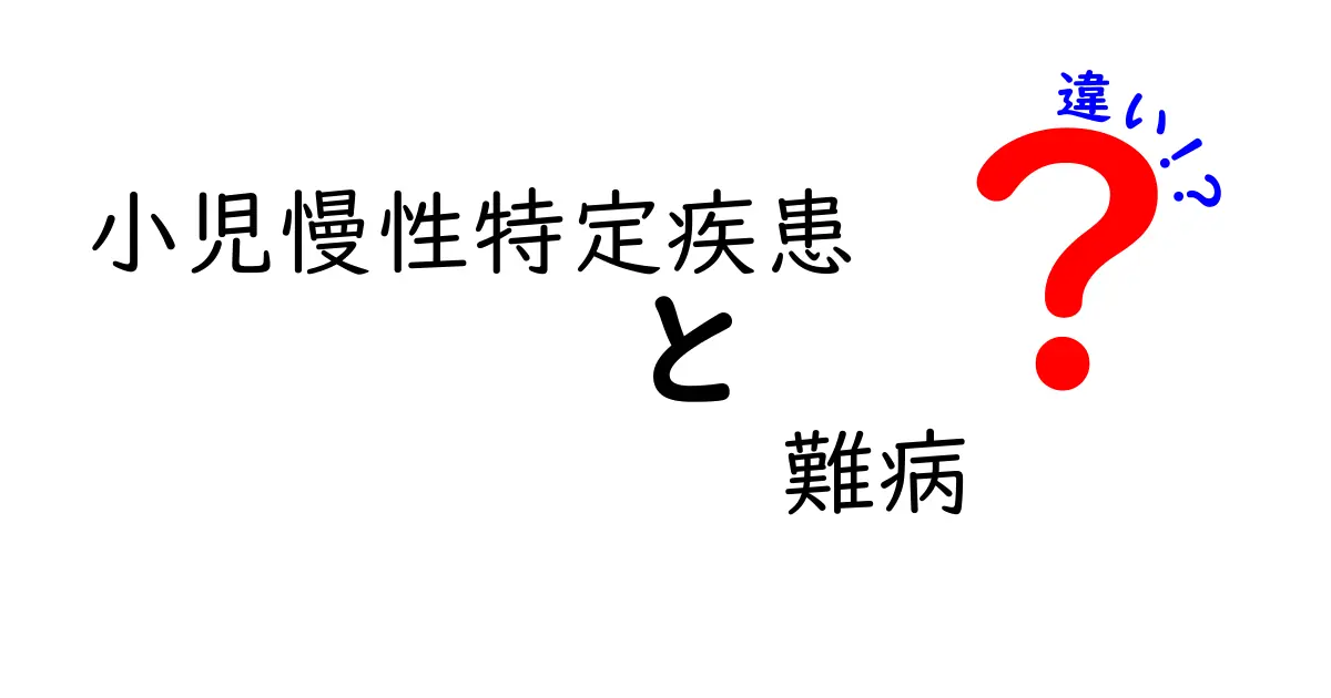 【小児慢性特定疾患と難病の違い】特徴・支援・医療制度をわかりやすく解説！