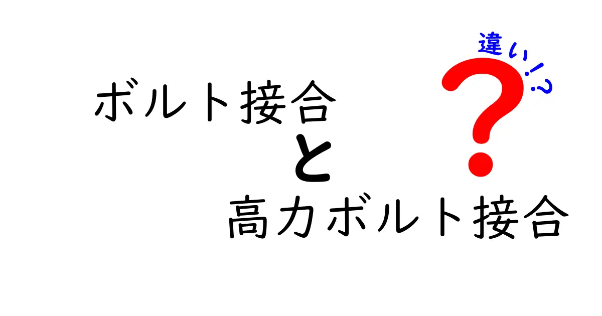 ボルト接合と高力ボルト接合の違いとは？初心者にもわかりやすく解説！