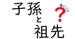 子孫と祖先の違いとは？それぞれの意味と役割をわかりやすく解説！
