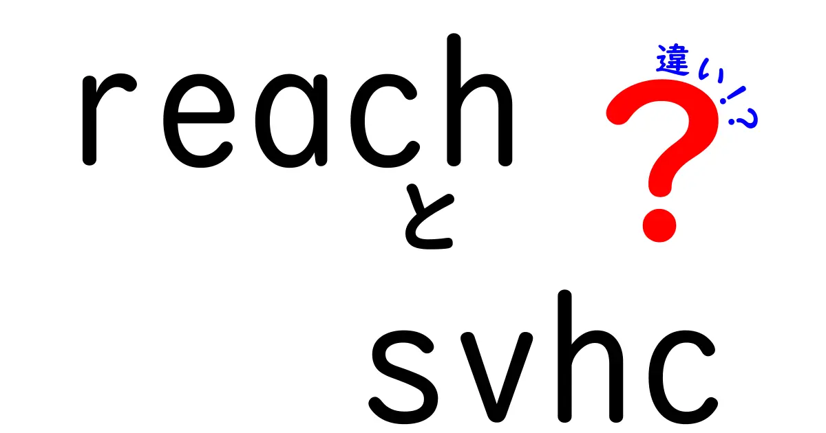 REACHとSVHCの違いを徹底解説！化学物質の安全基準を知って、生活と地球を守ろう