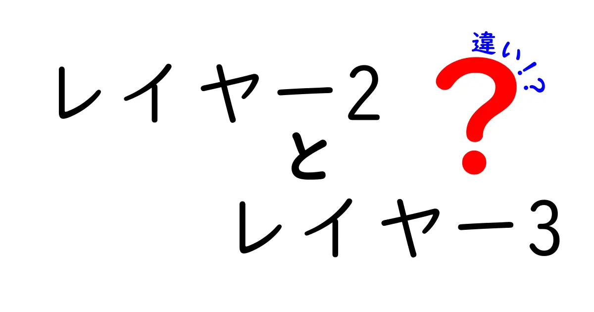 レイヤー2 レイヤー3 違いを徹底解説！初心者でも分かる図解つきガイド