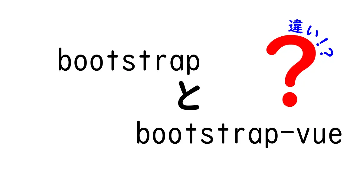BootstrapとBootstrap-Vueの違いを徹底解説|初心者でも分かる選び方と使い分け