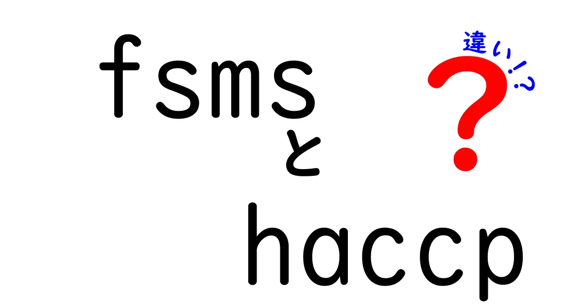 fsms haccp 違いを徹底解説！食品の安全を守る2つの仕組みの違いを中学生にも分かる言葉で解説