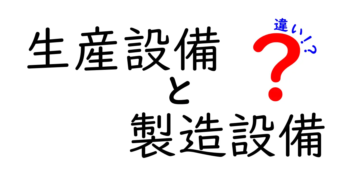 生産設備と製造設備の違いをわかりやすく解説!初心者でも理解できるポイントとは?