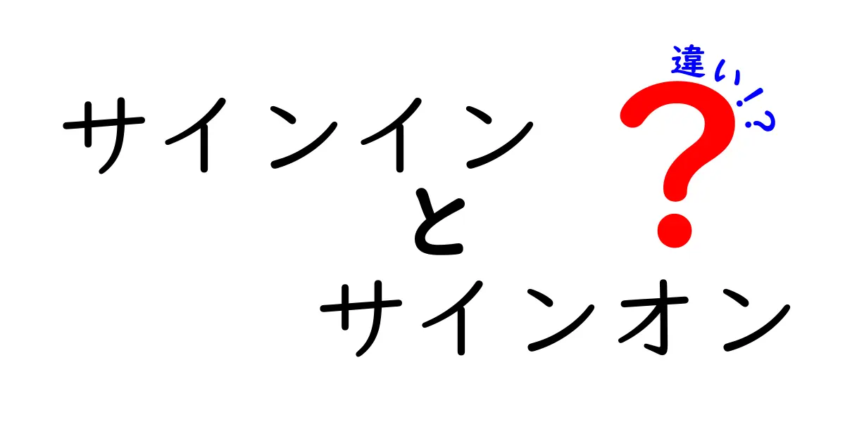 サインインとサインオンの違いを徹底解説｜混同しがちな用語を中学生にもわかる言葉で解説