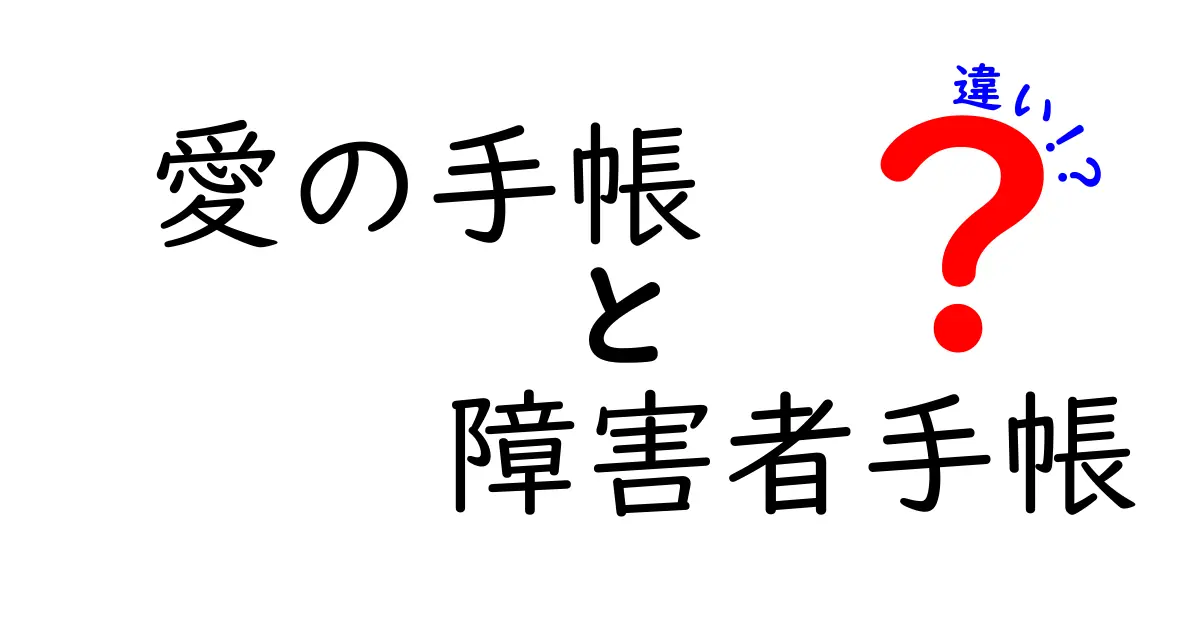 愛の手帳と障害者手帳の違いとは?わかりやすく解説します!