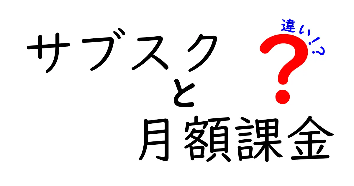 サブスクと月額課金の違いを徹底解説！知って得する使い方と見分け方