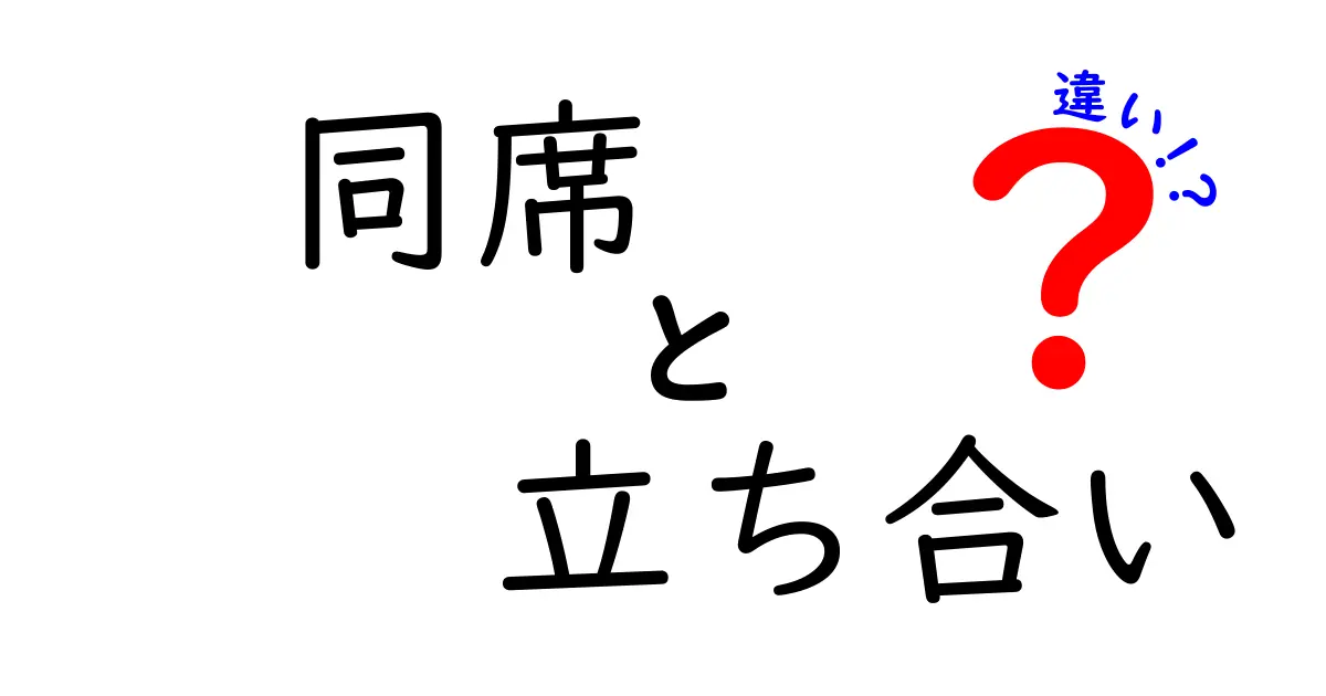 「同席」と「立ち合い」の違いをわかりやすく解説！使い分けのポイントとは？