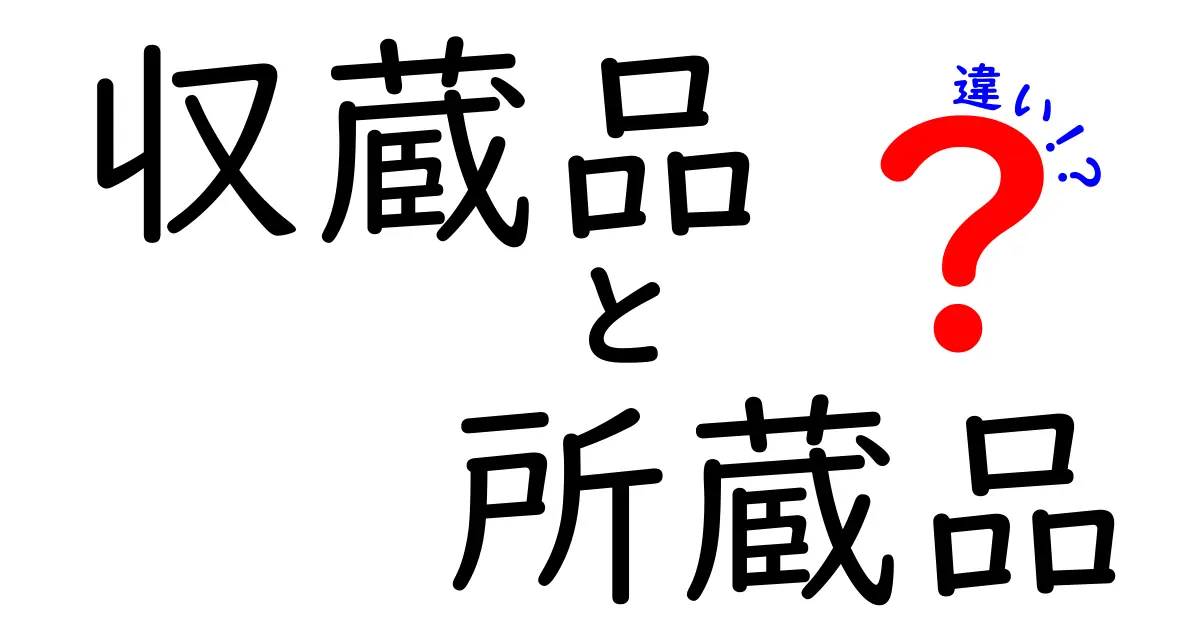 収蔵品と所蔵品の違いを徹底解説：意味と使い分けをわかりやすく解説