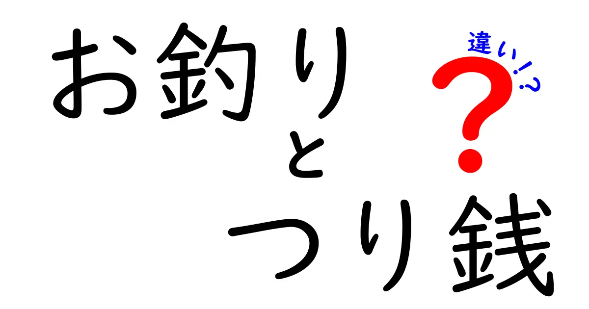 お釣りとつり銭の違いを知れば生活が変わる！意味・使い分け・誤用を徹底解説