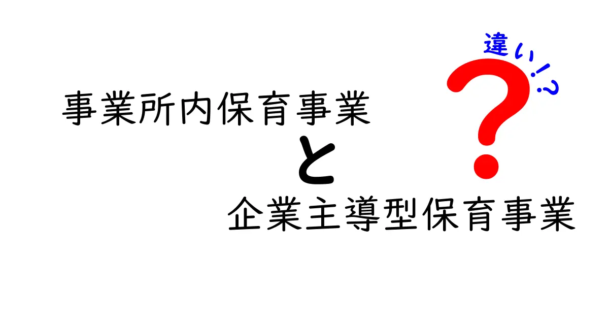 事業所内保育事業と企業主導型保育事業の違いを徹底解説｜どちらを選ぶべき？
