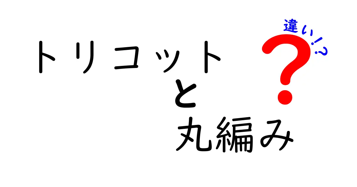 トリコットと丸編みの違いを徹底解説！用途やメリットまでわかりやすく紹介