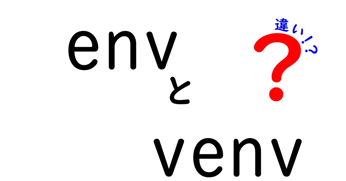 envとvenvの違いとは？初心者にもわかる徹底解説