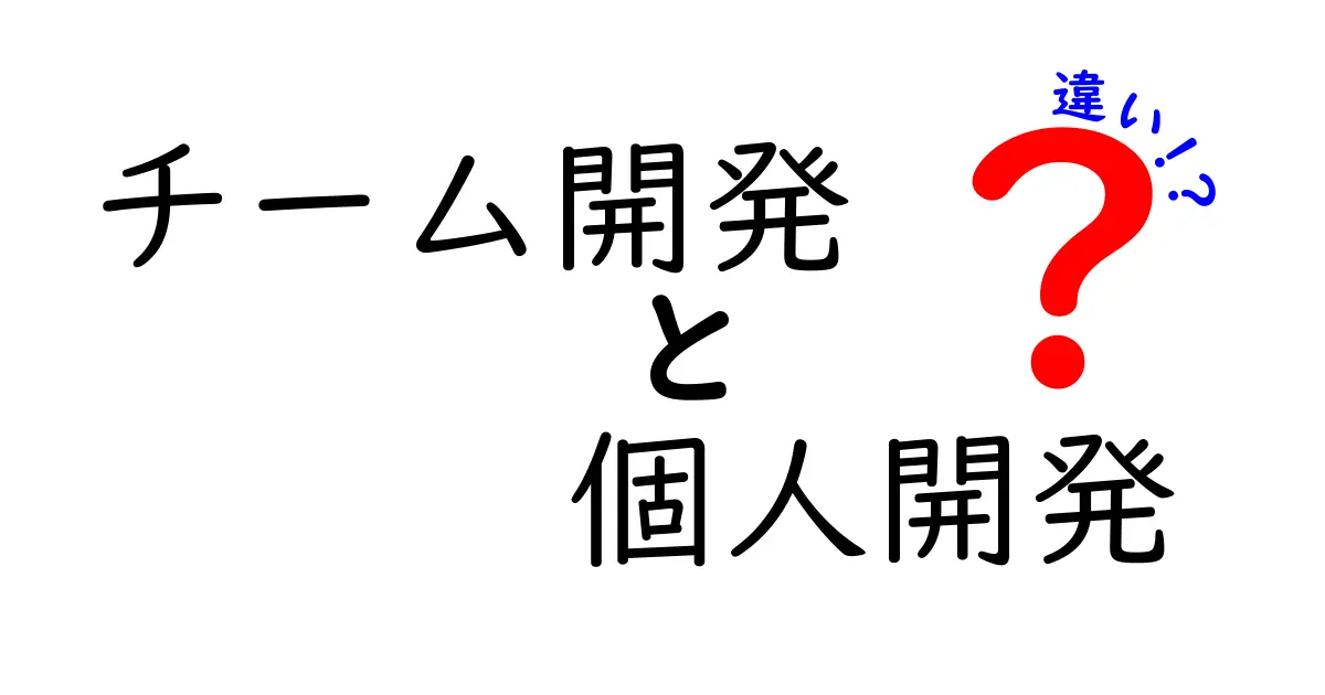 チーム開発と個人開発の違いを徹底比較！初心者にもわかる実践ガイド