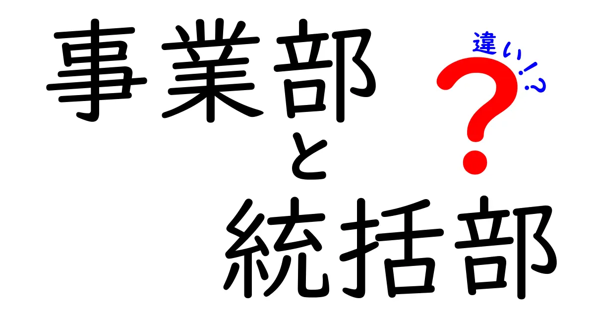 事業部と統括部の違いを徹底解説!組織の仕組みと日々の業務を中学生にも分かる言葉で
