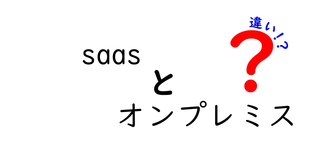 SaaSとオンプレミスの違いをわかりやすく解説！メリット・デメリットを徹底比較