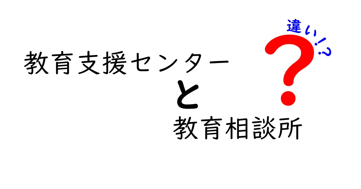 教育支援センターと教育相談所の違いをわかりやすく解説！それぞれの役割と利用方法とは？
