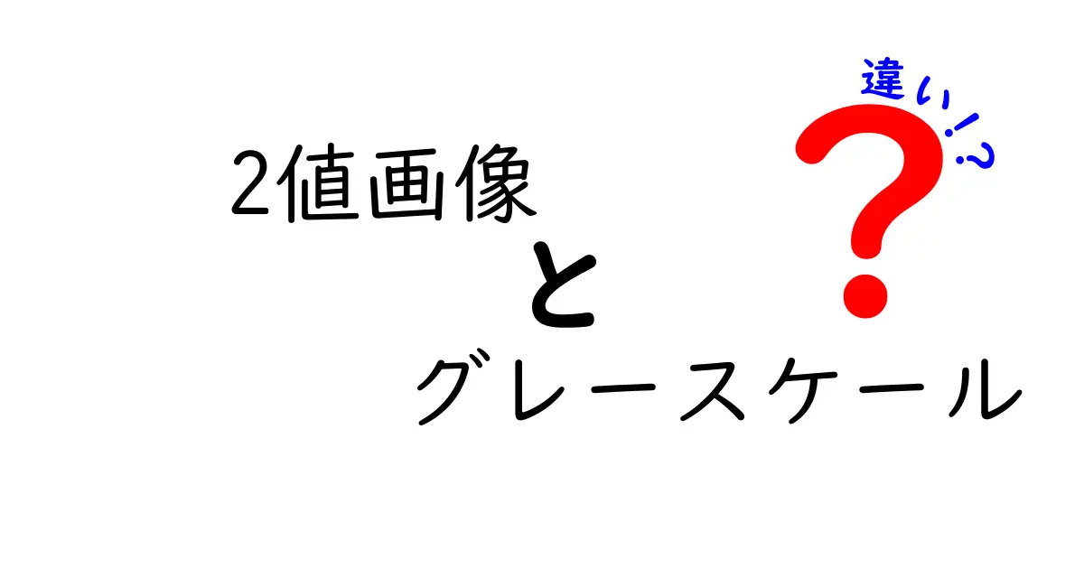 2値画像とグレースケールの違いを完全解説!中学生にもわかる画像処理の基礎
