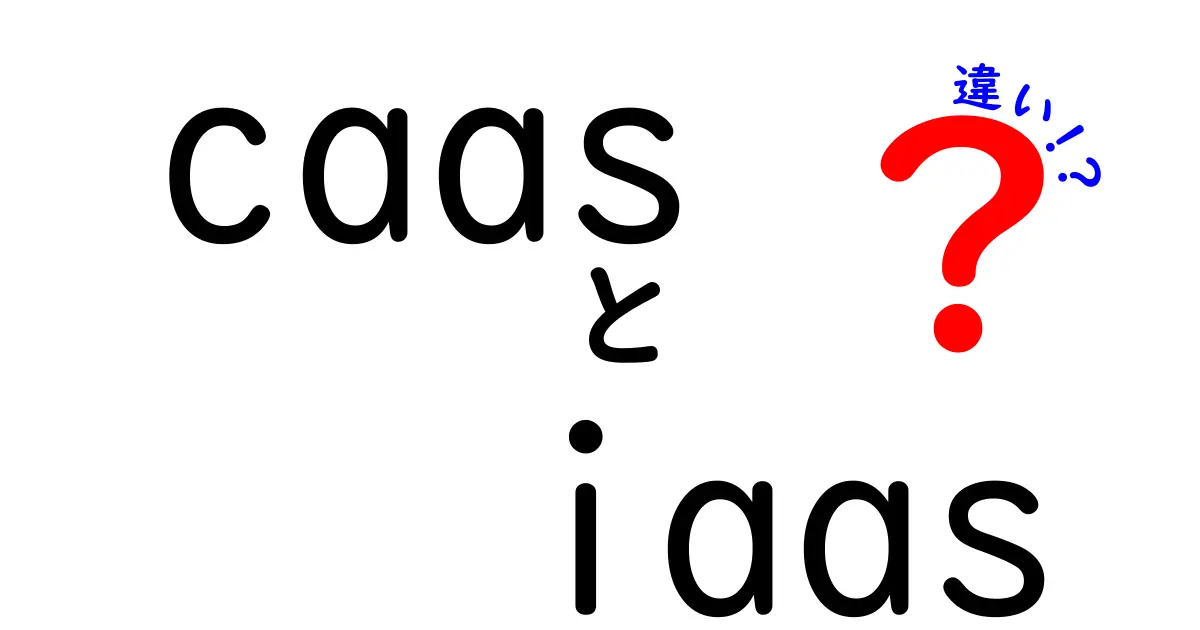 CaaSとIaaSの違いを徹底解説！初心者でも分かるクラウド選択ガイド～用途別のおすすめと失敗しない比較ポイント