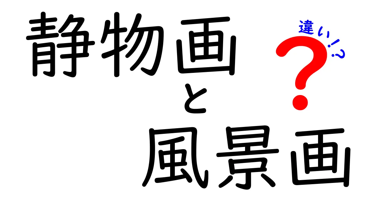 静物画と風景画の違いを徹底解説！中学生にも分かる描き分けのポイント
