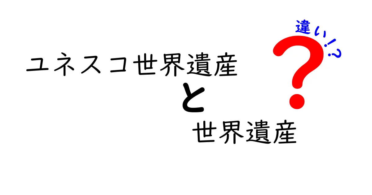ユネスコ世界遺産と世界遺産の違いとは？初心者でもわかる徹底解説！