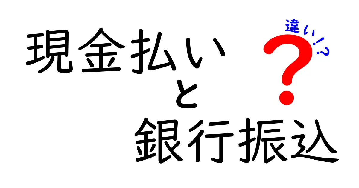 現金払いと銀行振込の違いを徹底解説!メリット・デメリットもわかりやすく比較