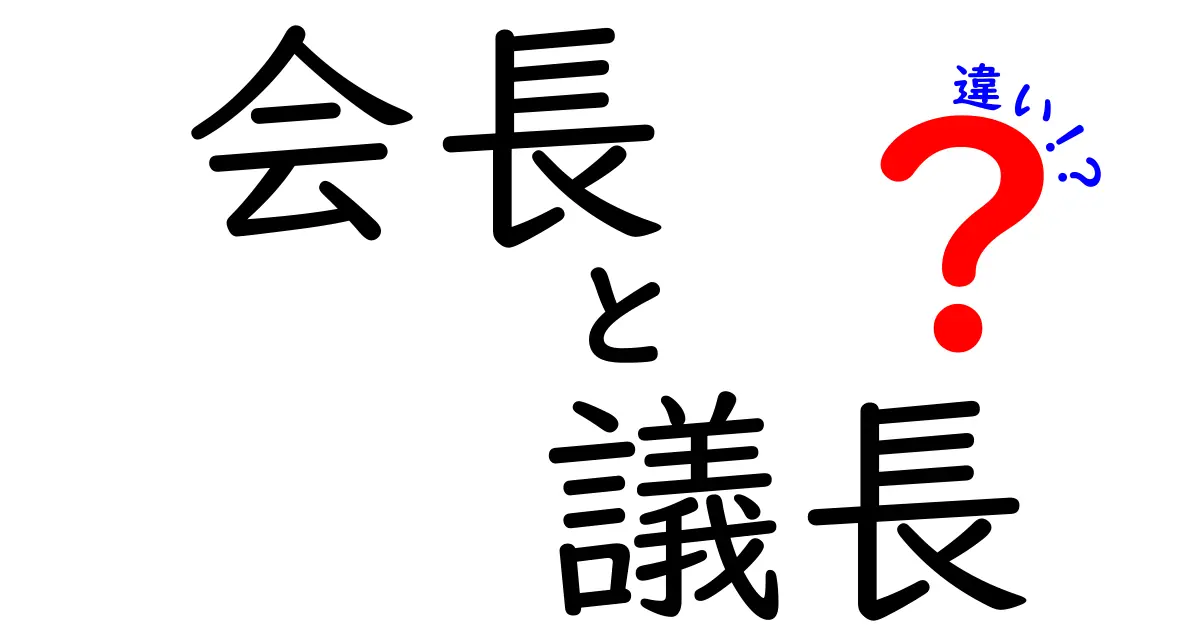 会長と議長の違いを徹底解説!役割・権限・場面での使い分けが一目でわかる完全ガイド