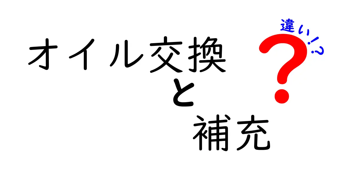 オイル交換と補充の違いを徹底解説！今すぐ知りたい使い分けのコツ