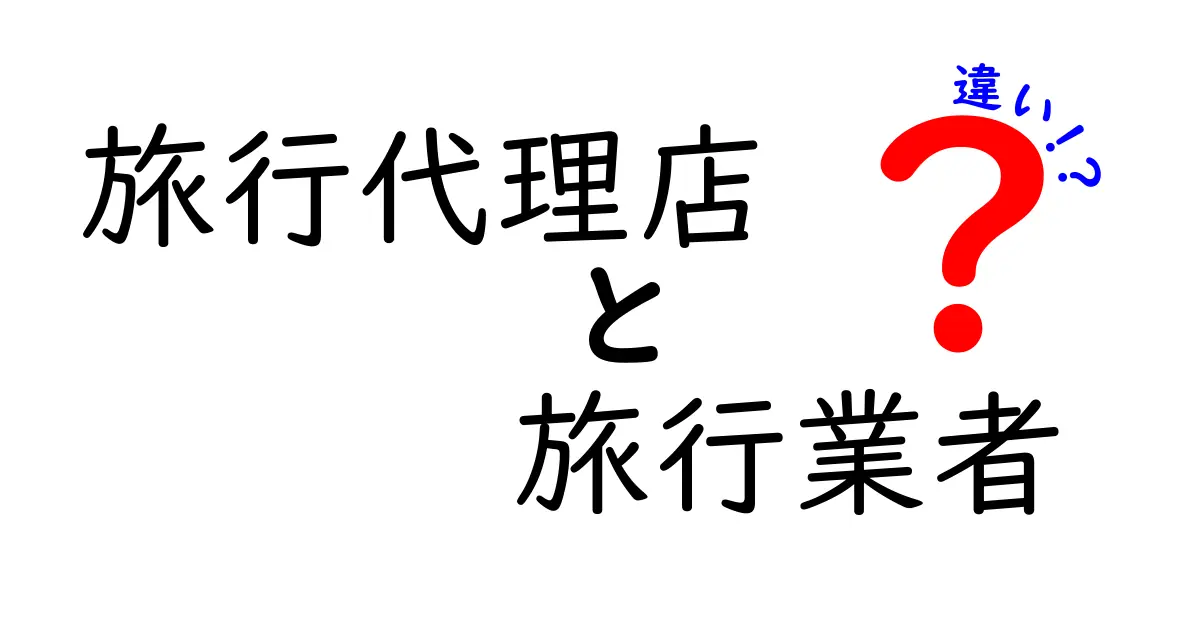 旅行代理店と旅行業者の違いとは？初心者でもわかるポイント解説！