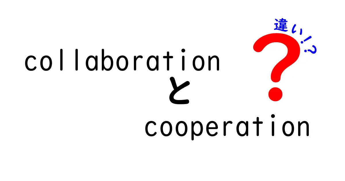 collaborationとcooperationの違いを徹底解説！現場で使い分ける3つのポイントと実例