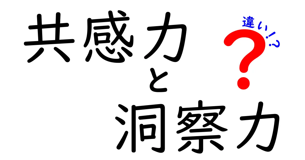 【徹底解説】共感力と洞察力の違いとは？仕事や人間関係で役立つスキルを理解しよう