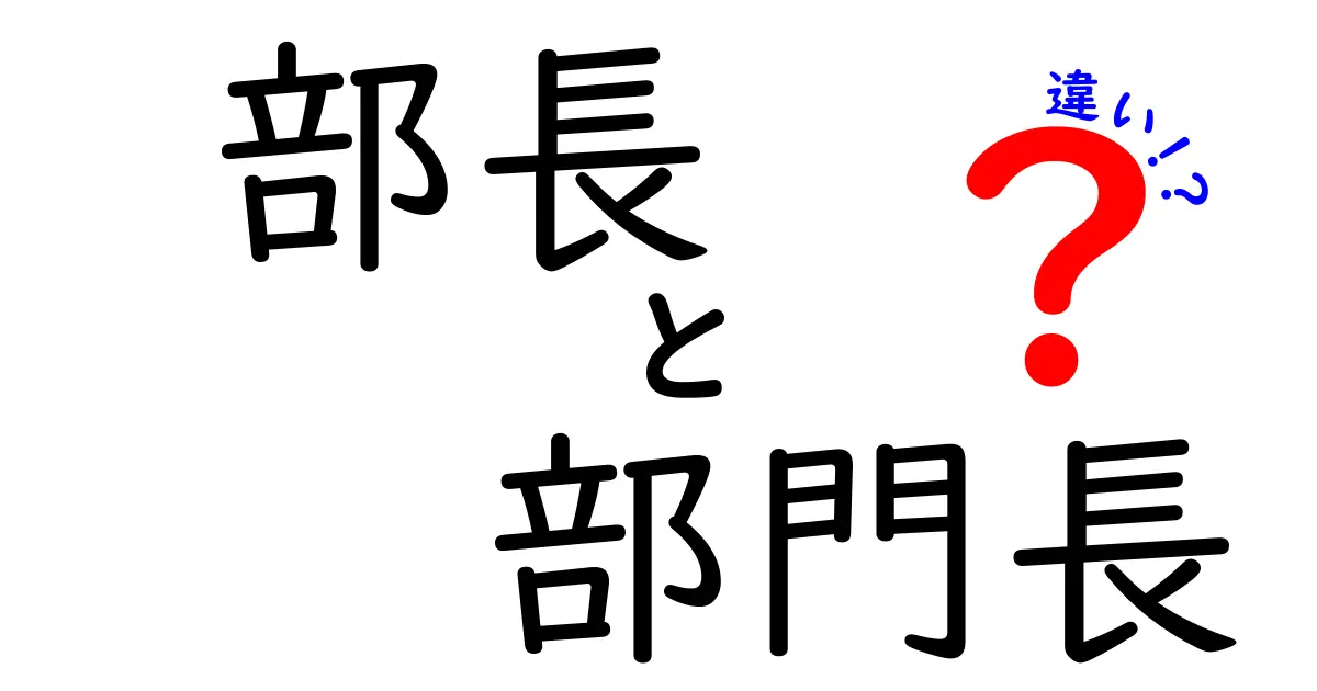 部長と部門長の違いを徹底解説！役割・権限・呼び方をわかりやすく比較