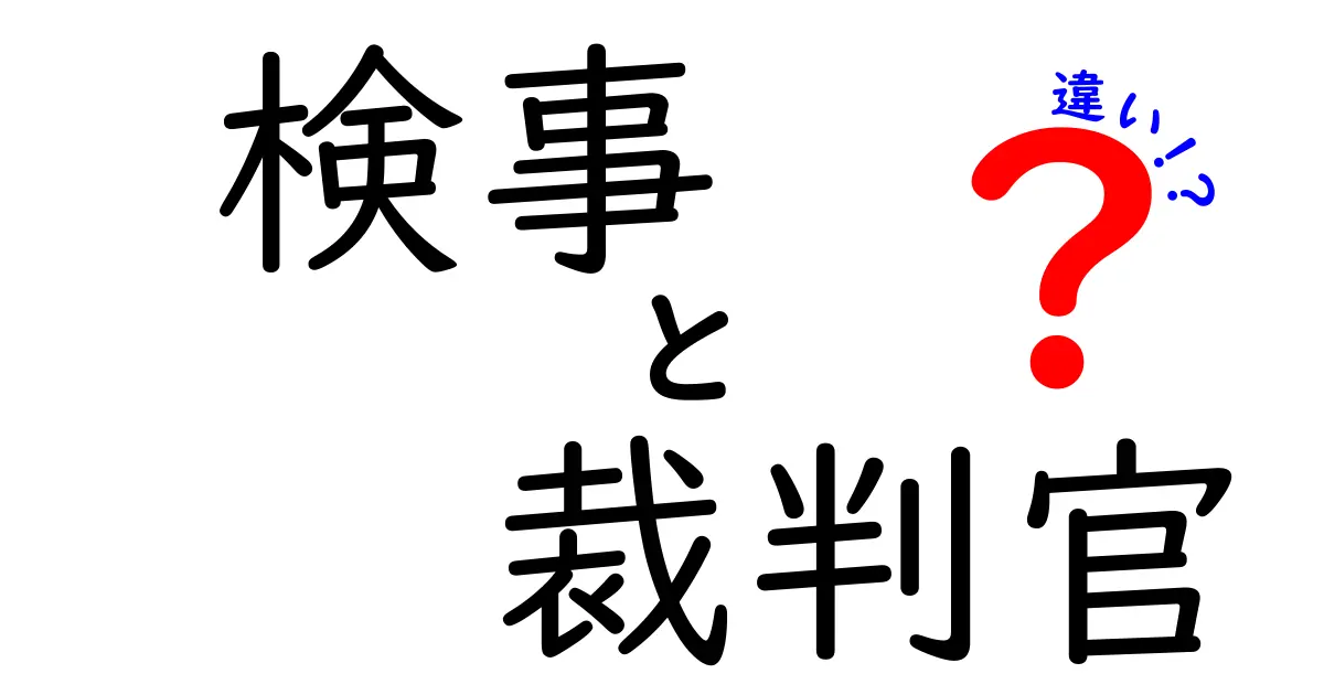 検事と裁判官の違いをわかりやすく解説!仕事の役割と責任を比較