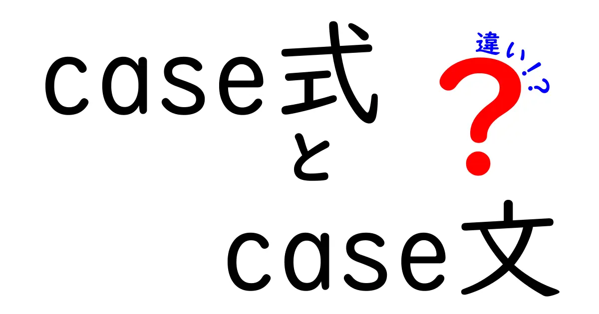 case式とcase文の違いを徹底解説！初心者にもわかる使い分けのコツ