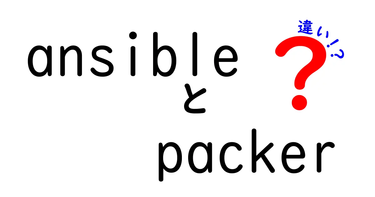 AnsibleとPackerの違いを徹底解説！現場での使い分けと注意点を分かりやすく紹介
