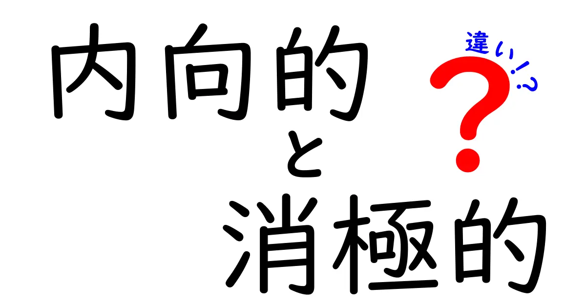 内向的と消極的はどう違う?その特徴と見分け方をわかりやすく解説!
