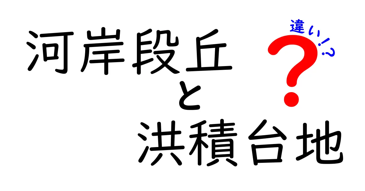 河岸段丘と洪積台地の違いをわかりやすく解説!地形の仕組みと特徴を徹底比較