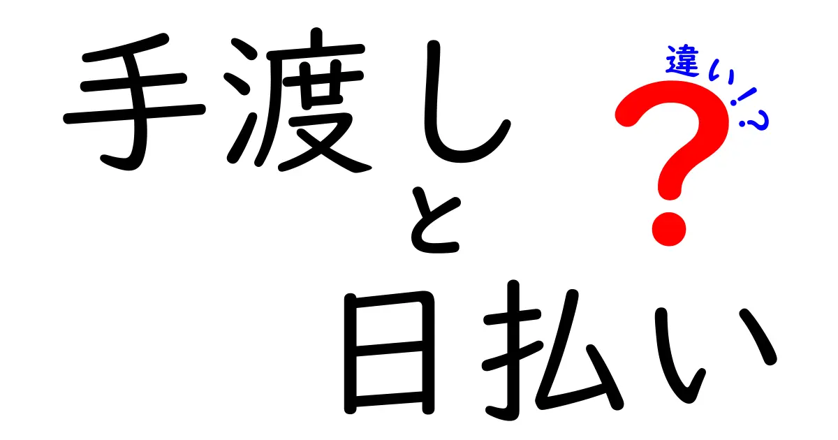 手渡しと日払いの違いを徹底解説！働く人が知っておくべきポイントを分かりやすく比較